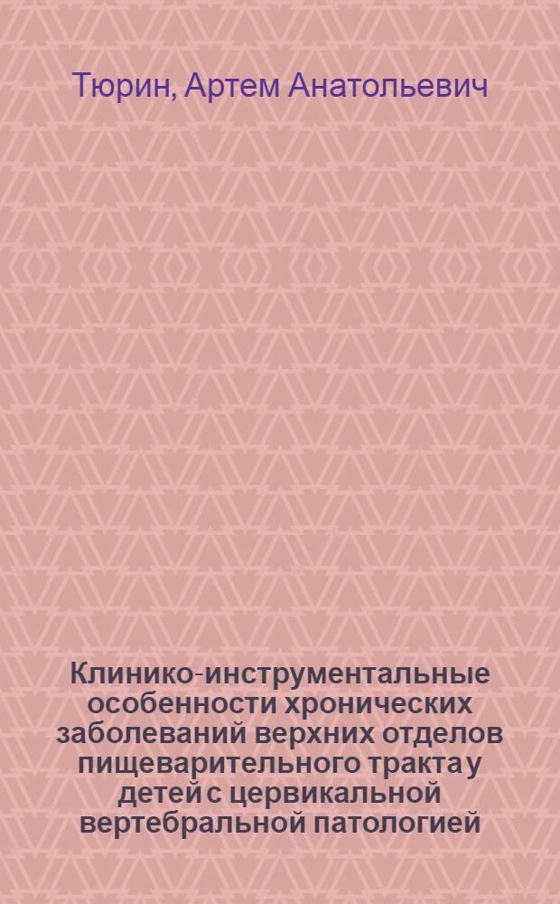 Клинико-инструментальные особенности хронических заболеваний верхних отделов пищеварительного тракта у детей с цервикальной вертебральной патологией : автореф. дис. на соиск. учен. степ. к.мед.н. : спец. 14.00.09