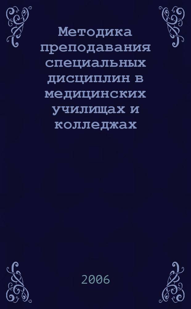 Методика преподавания специальных дисциплин в медицинских училищах и колледжах : учебное пособие : для студентов, обучающихся по специальности 040600-Сестринское дело