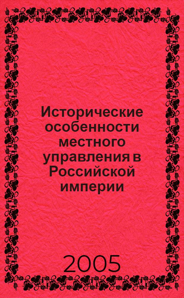 Исторические особенности местного управления в Российской империи : (На примере Уфимской провинции в первой половине XVIII века) : автореф. дис. на соиск. учен. степ. канд. ист. наук : специальность 07.00.02 <Отечеств. история>