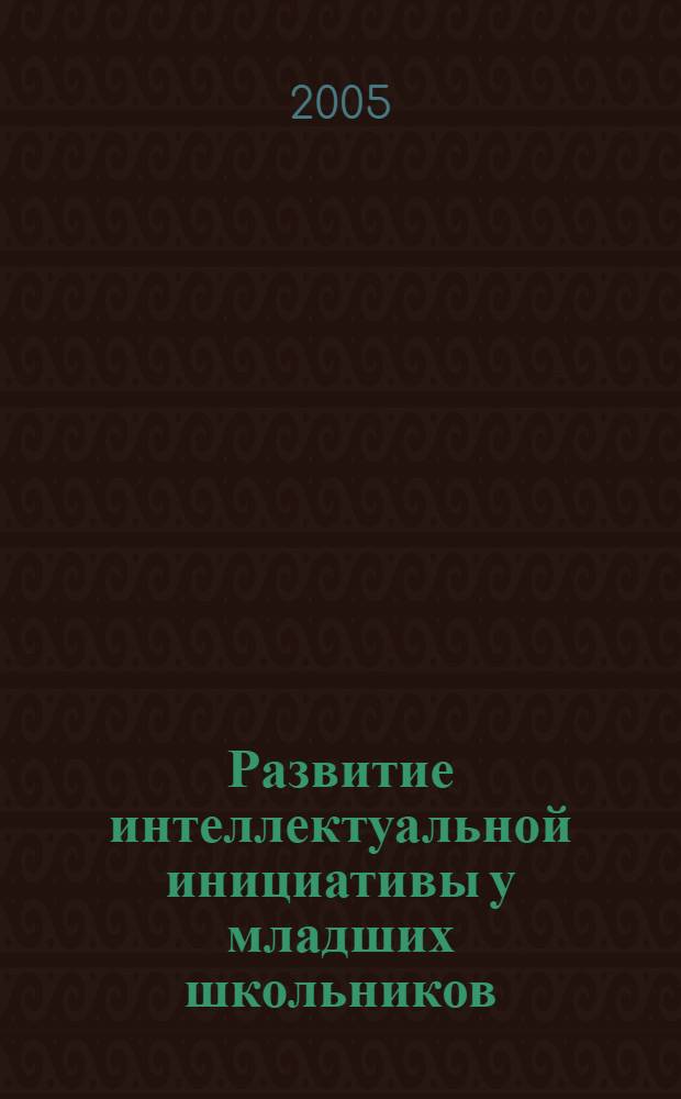 Развитие интеллектуальной инициативы у младших школьников : автореф. дис. на соиск. учен. степ. к.п.н. : спец. 13.00.01