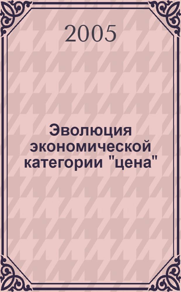 Эволюция экономической категории "цена" : монография
