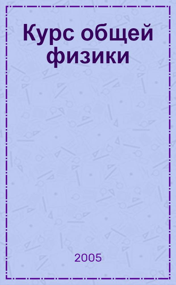 Курс общей физики : учебное пособие для студентов высших учебных заведений : в 3 кн.