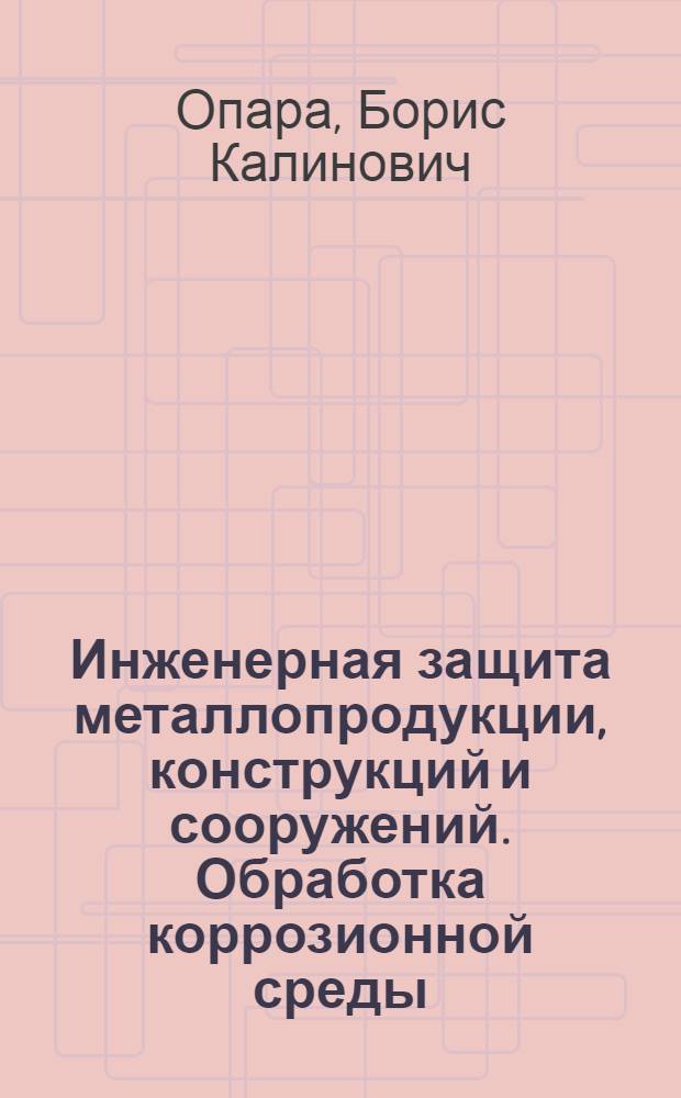 Инженерная защита металлопродукции, конструкций и сооружений. Обработка коррозионной среды : курс лекций : учебное пособие для студентов высших учебных заведений, обучающихся по направлениям подготовки дипломированных специалистов Металлургия и Физическое материаловедение