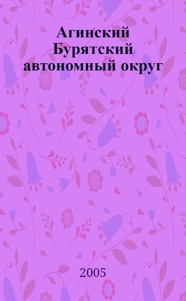 Агинский Бурятский автономный округ: политическая стабильность и устойчивое социально-экономическое развитие (1997-2004) : учебное пособие для студентов высших учебных заведений, обучающихся по направлению 540400 (050400) Социально-экономическое образование (профиль Политология)