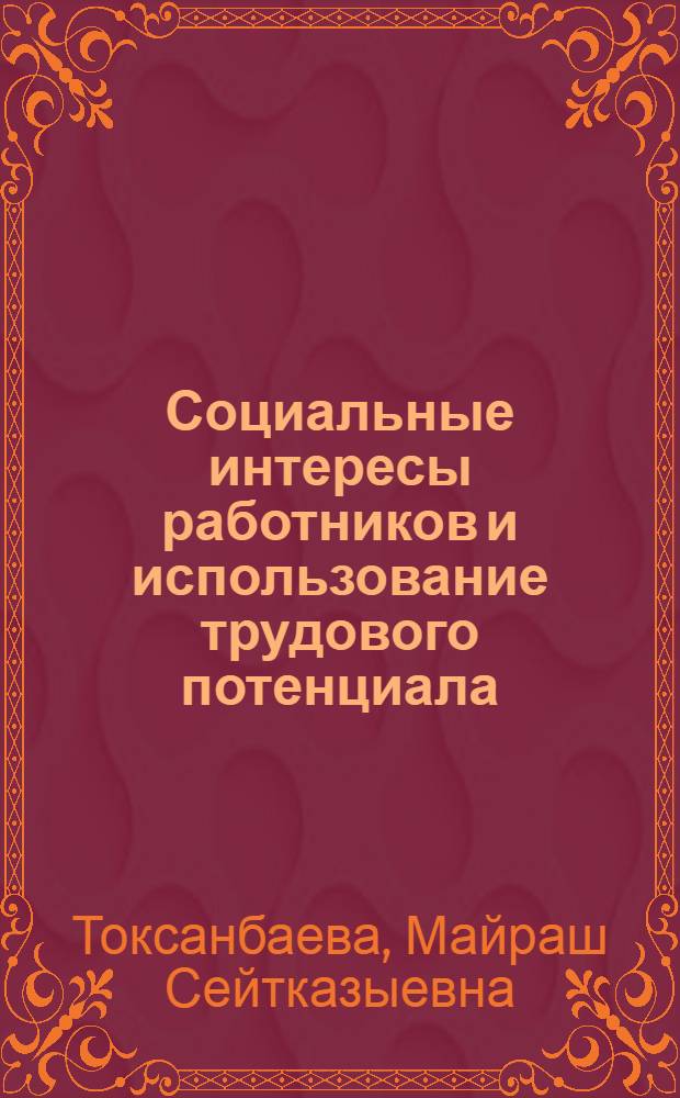 Социальные интересы работников и использование трудового потенциала = Social interests of workers and use of labour resources