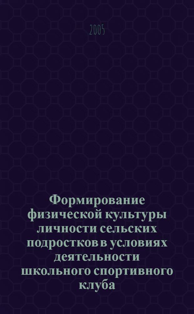 Формирование физической культуры личности сельских подростков в условиях деятельности школьного спортивного клуба : автореф. дис. на соиск. учен. степ. канд. пед. наук : специальность 13.00.04 <Теория и методика физ. воспитания, спортив. тренировки, оздоровит. и адаптив. физ. культуры>