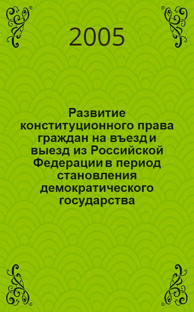 Развитие конституционного права граждан на въезд и выезд из Российской Федерации в период становления демократического государства : автореф. дис. на соиск. учен. степ. канд. юрид. наук : специальность 12.00.02 <Конституц. право; муницип. право>