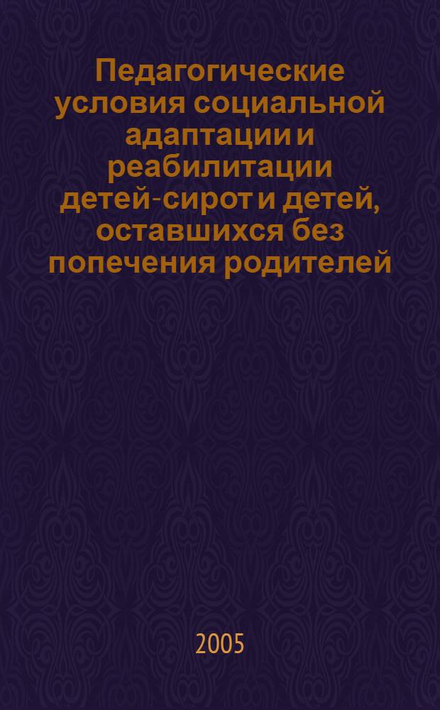 Педагогические условия социальной адаптации и реабилитации детей-сирот и детей, оставшихся без попечения родителей : автореф. дис. на соиск. учен. степ. канд. пед. наук : специальность 13.00.01 <Общ. педагогика, история педагогики и образования>
