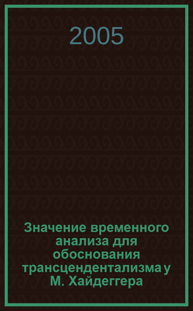 Значение временного анализа для обоснования трансцендентализма у М. Хайдеггера : автореф. дис. на соиск. учен. степ. канд. филос. наук : спец. 09.00.03