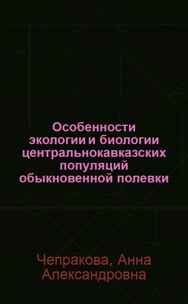 Особенности экологии и биологии центральнокавказских популяций обыкновенной полевки (Microtus arvalis Pall.) в природных и экспериментальных условиях : автореф. дис. на соиск. учен. степ. канд. биол. наук : специальность 03.00.16 <Экология>