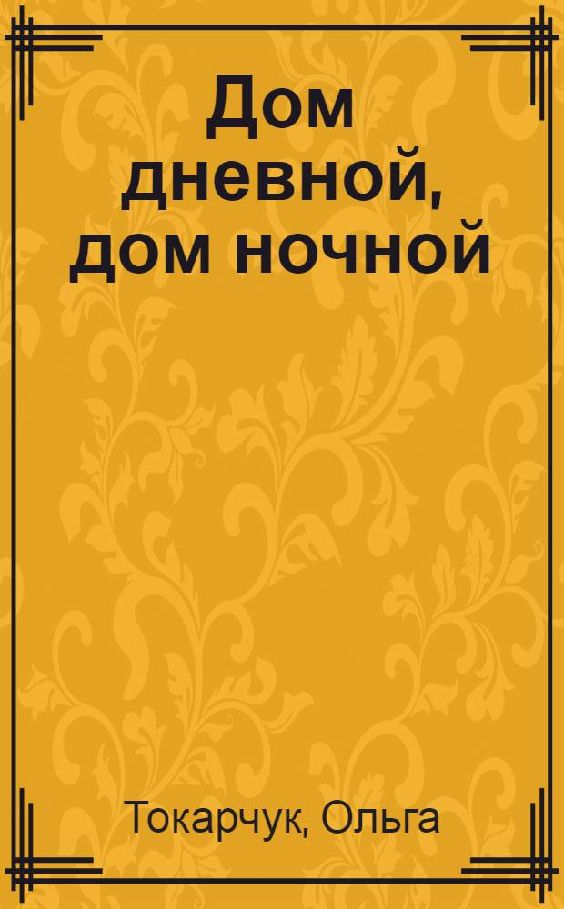 Дом дневной, дом ночной : роман