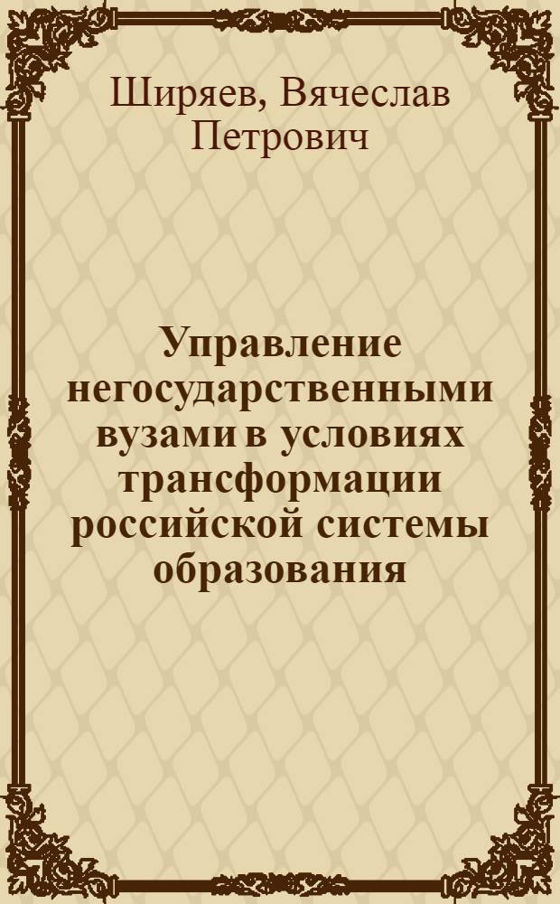 Управление негосударственными вузами в условиях трансформации российской системы образования : автореф. дис. на соиск. учен. степ. к.социол.н. : спец. 22.00.08