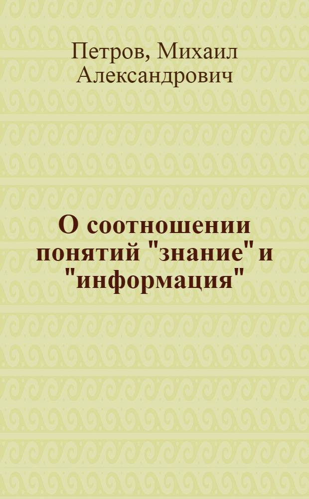 О соотношении понятий "знание" и "информация" : автореф. дис. на соиск. учен. степ. к.филос.н. : спец. 09.00.01