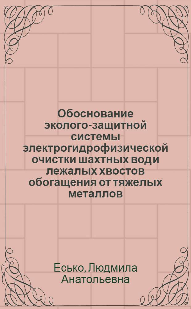 Обоснование эколого-защитной системы электрогидрофизической очистки шахтных вод и лежалых хвостов обогащения от тяжелых металлов : автореф. дис. на соиск. учен. степ. к.т.н. : спец. 25.00.36