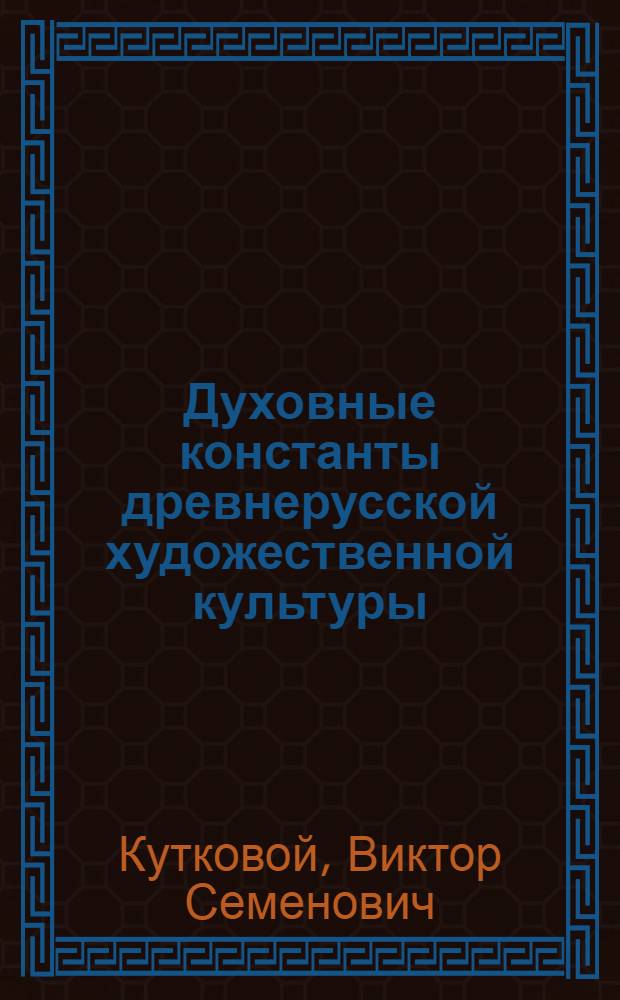 Духовные константы древнерусской художественной культуры : автореф. дис. на соиск. учен. степ. канд. филос. наук : специальность 24.00.01 <Теория и история культуры>