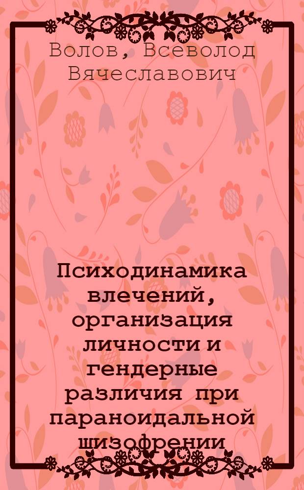 Психодинамика влечений, организация личности и гендерные различия при параноидальной шизофрении : автореф. дис. на соиск. учен. степ. канд. психол. наук : специальность 19.00.01 <Общ. психология, психология личности, история психологии> : специальность 19.00.04 <Мед. психология>