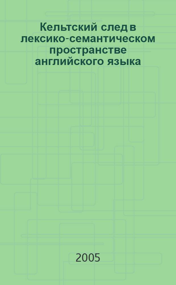 Кельтский след в лексико-семантическом пространстве английского языка : автореф. дис. на соиск. учен. степ. канд. филол. наук : специальность 10.02.04 <Герм. яз.>