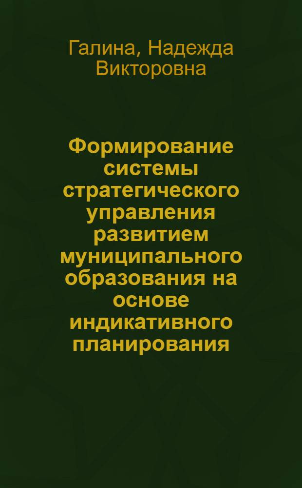 Формирование системы стратегического управления развитием муниципального образования на основе индикативного планирования : автореф. дис. на соиск. учен. степ. канд. экон. наук : специальность 08.00.05 <Экономика и упр. нар. хоз-вом>