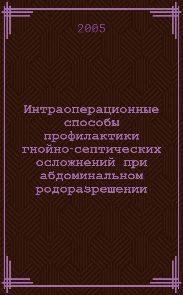 Интраоперационные способы профилактики гнойно-септических осложнений при абдоминальном родоразрешении : автореф. дис. на соиск. учен. степ. канд. мед. наук : специальность 14.00.27 : специальность 14.00.01 <Акушерство и гинекология>