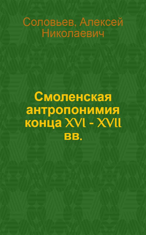 Смоленская антропонимия конца XVI - XVII вв.: (личные имена) : автореф. дис. на соиск. учен. степ. канд. филол. наук : специальность 10.02.01 <Рус. яз.>