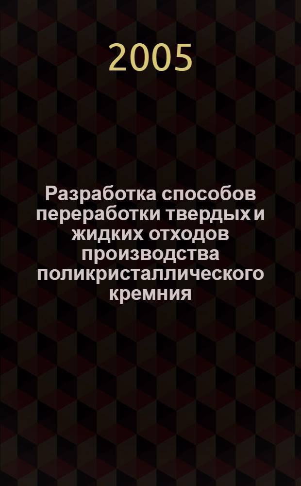Разработка способов переработки твердых и жидких отходов производства поликристаллического кремния : автореф. дис. на соиск. учен. степ. канд. техн. наук : специальность 05.17.01 <Технология неорган. веществ>