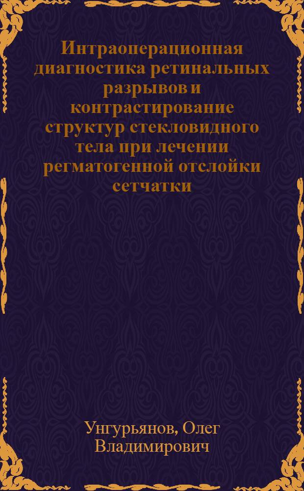 Интраоперационная диагностика ретинальных разрывов и контрастирование структур стекловидного тела при лечении регматогенной отслойки сетчатки : автореф. дис. на соиск. учен. степ. канд. мед. наук : специальность 14.00.08 <Глазные болезни>