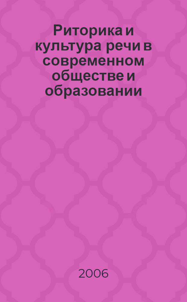 Риторика и культура речи в современном обществе и образовании : сборник материалов X Международной конференции по риторике, 1-3 февраля 2006 года