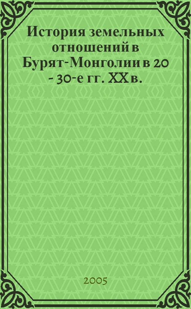 История земельных отношений в Бурят-Монголии в 20 - 30-е гг. XX в. : автореф. дис. на соиск. учен. степ. канд. ист. наук : специальность 07.00.02 <Отечеств. история>