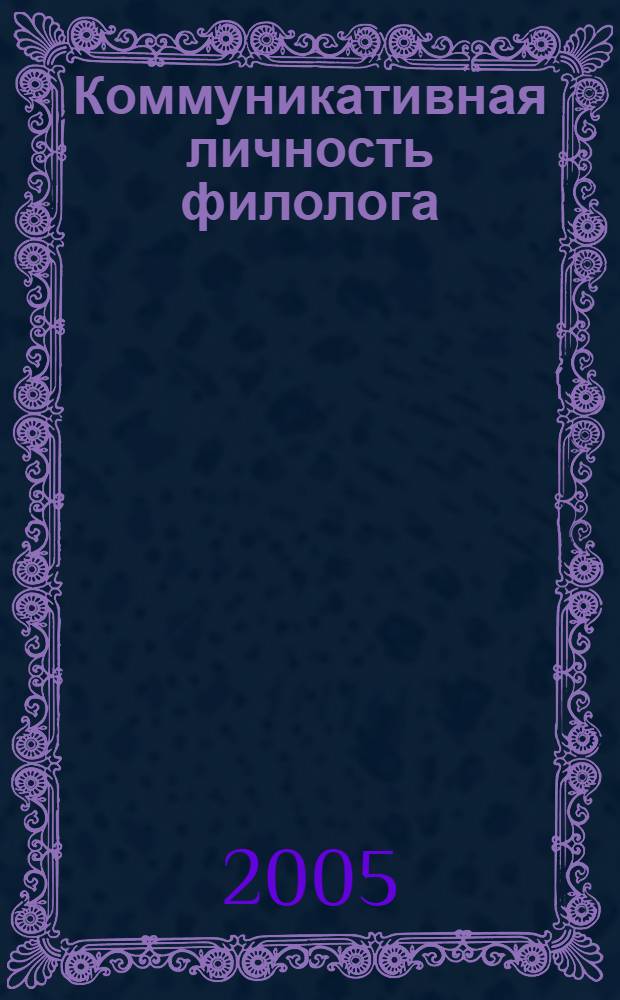Коммуникативная личность филолога : автореф. дис. на соиск. учен. степ. канд. филол. наук : специальность 10.02.19 <Теория яз.>