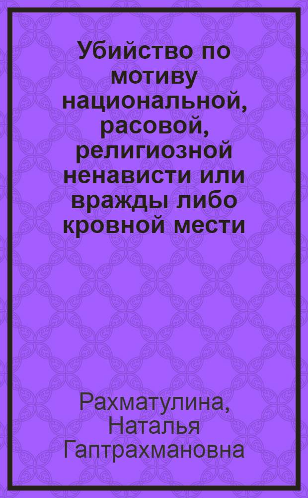 Убийство по мотиву национальной, расовой, религиозной ненависти или вражды либо кровной мести: вопросы квалификации и индивидуализации наказания : автореф. дис. на соиск. учен. степ. к.ю.н. : спец. 12.00.08
