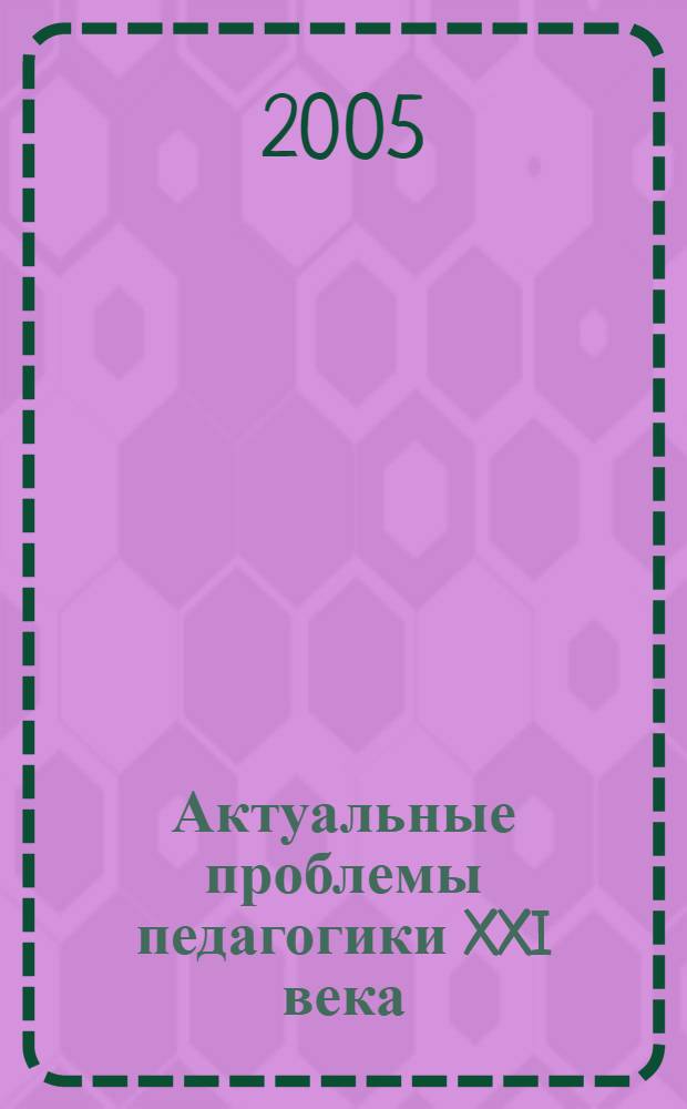 Актуальные проблемы педагогики XXI века : сборник научных статей : в 2 ч.
