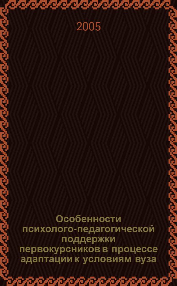 Особенности психолого-педагогической поддержки первокурсников в процессе адаптации к условиям вуза : автореф. дис. на соиск. учен. степ. канд. психол. наук : специальность 19.00.07 <Пед. психология>