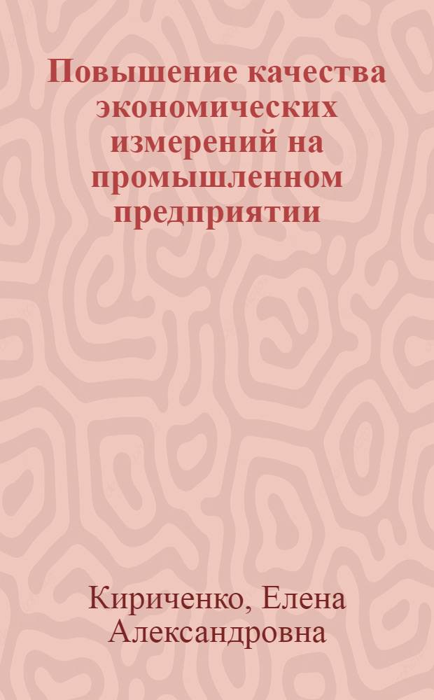 Повышение качества экономических измерений на промышленном предприятии : автореф. дис. на соиск. учен. степ. канд. экон. наук : специальность 08.00.05 <Экономика и упр. нар. хоз-вом>