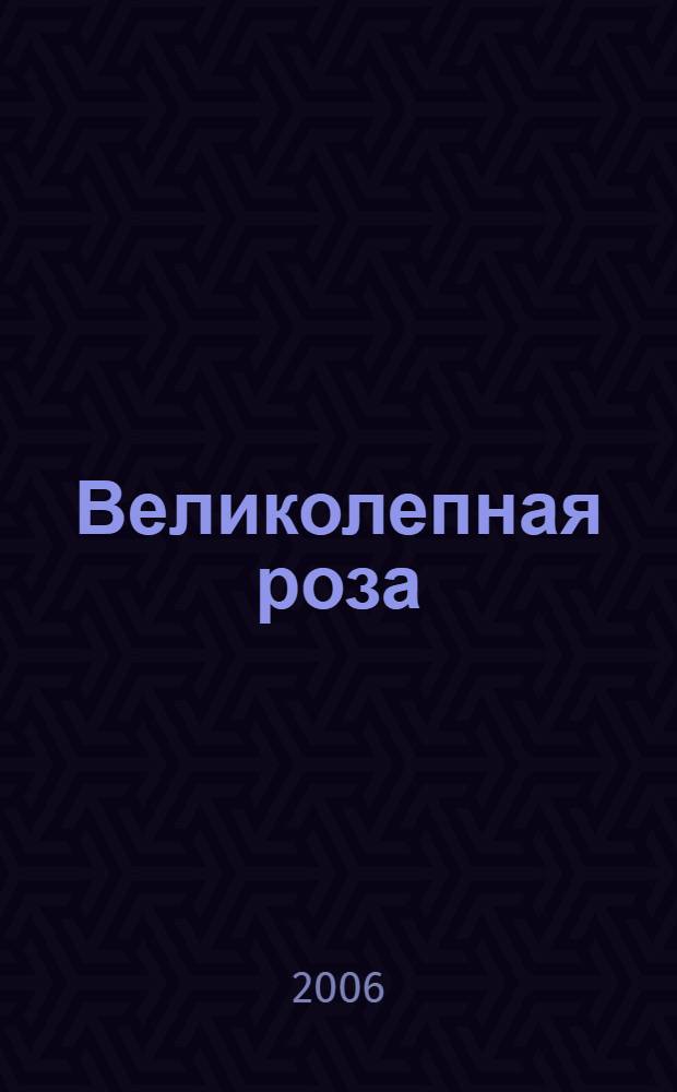 Великолепная роза : садовая и комнатная