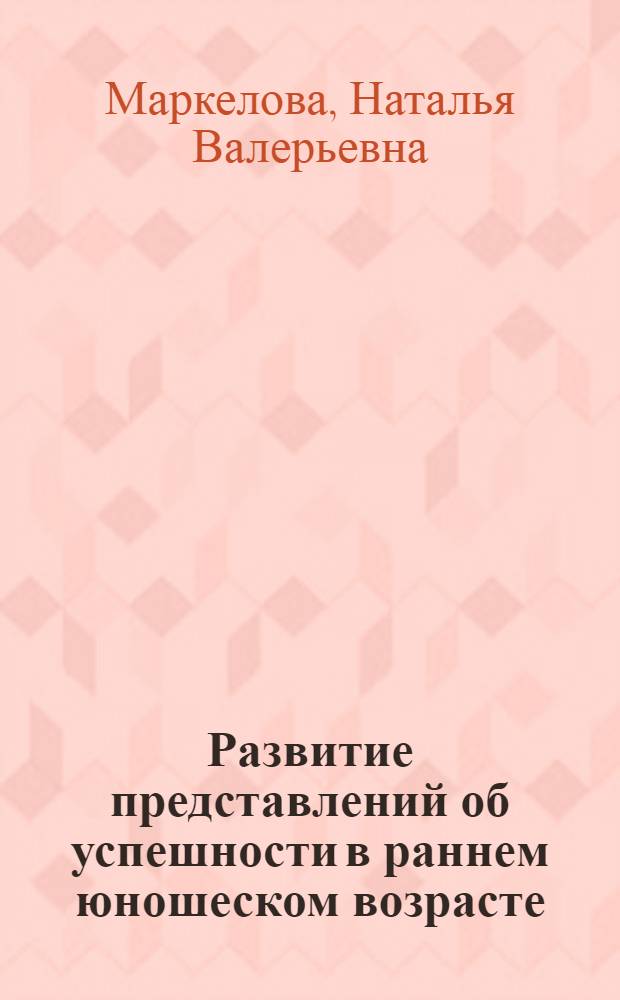 Развитие представлений об успешности в раннем юношеском возрасте : автореф. дис. на соиск. учен. степ. канд. психол. наук : специальность 19.00.07 <Пед. психология>