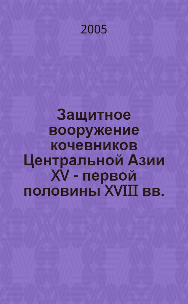 Защитное вооружение кочевников Центральной Азии XV - первой половины XVIII вв. : автореф. дис. на соиск. учен. степ. к.ист.н. : спец. 07.00.06 <Археология>