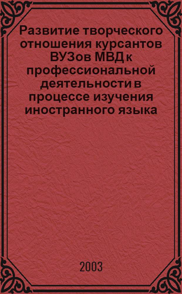 Развитие творческого отношения курсантов ВУЗов МВД к профессиональной деятельности в процессе изучения иностранного языка : автореф. дис. на соиск. учен. степ. к.п.н. : спец. 13.00.08
