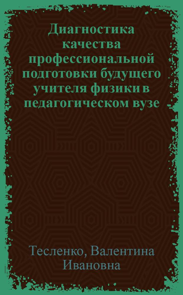 Диагностика качества профессиональной подготовки будущего учителя физики в педагогическом вузе : сборник контрольно-измерительных материалов : для преподавателей педагогических вузов и студентов, ориентированных на педагогическую профессию