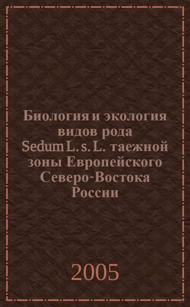 Биология и экология видов рода Sedum L. s. L. таежной зоны Европейского Северо-Востока России : автореф. дис. на соиск. учен. степ. к.б.н. : спец. 03.00.05 <Ботаника>
