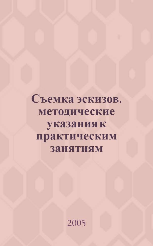 Съемка эскизов. методические указания к практическим занятиям