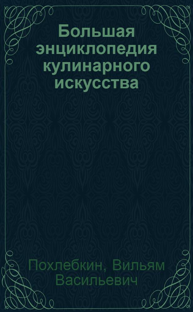 Большая энциклопедия кулинарного искусства : все рецепты В.В. Похлебкина