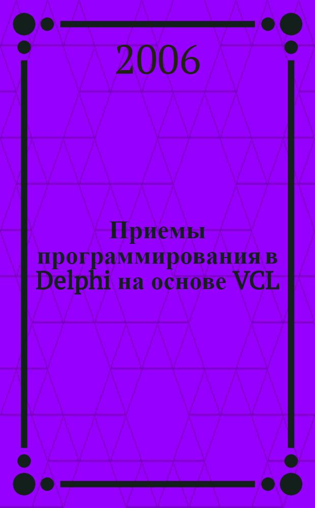 Приемы программирования в Delphi на основе VCL : версии Delphi 5 - Delphi 2006