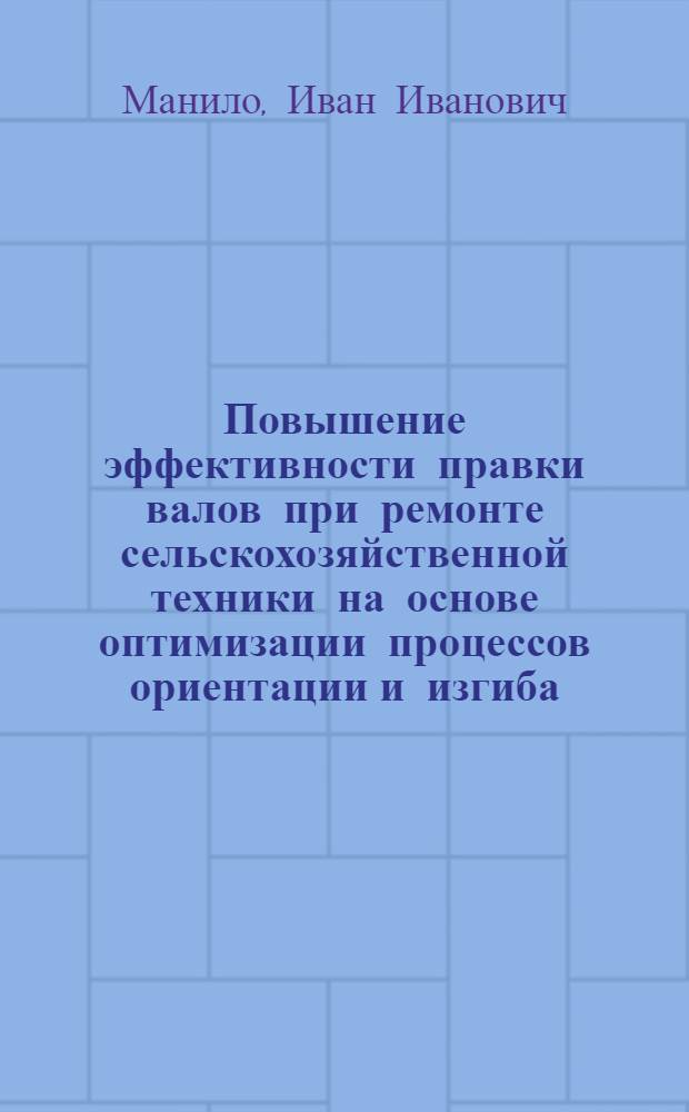 Повышение эффективности правки валов при ремонте сельскохозяйственной техники на основе оптимизации процессов ориентации и изгиба : автореф. дис. на соиск. учен. степ. д-ра техн. наук : специальность 05.20.03 <Технологии и средства техн. обслуживания в сел. хоз-ве>