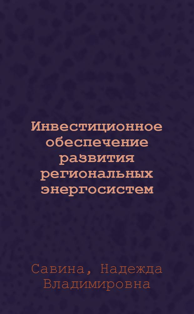 Инвестиционное обеспечение развития региональных энергосистем (на материалах АО "Ленэнерго") : автореф. дис. на соиск. учен. степ. канд. экон. наук : специальность 08.00.05 <Экономика и упр. нар. хоз-вом>
