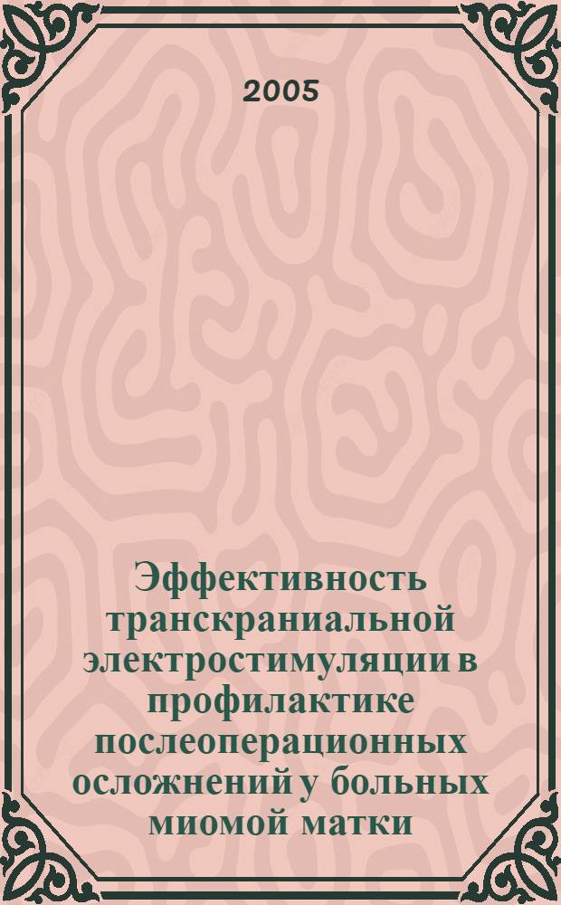 Эффективность транскраниальной электростимуляции в профилактике послеоперационных осложнений у больных миомой матки : автореф. дис. на соиск. учен. степ. канд. мед. наук : специальность 14.00.01 <Акушерство и гинекология>