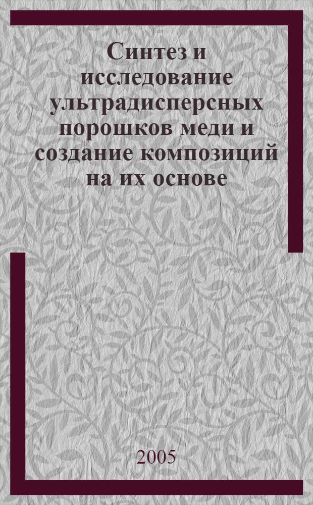 Синтез и исследование ультрадисперсных порошков меди и создание композиций на их основе : автореф. дис. на соиск. учен. степ. канд. хим. наук : специальность 02.00.04 <Физ. химия>