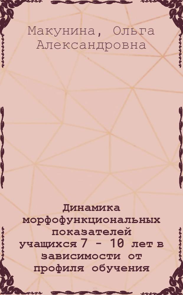 Динамика морфофункциональных показателей учащихся 7 - 10 лет в зависимости от профиля обучения : автореф. дис. на соиск. учен. степ. канд. биол. наук : специальность 03.00.13 <Физиология>