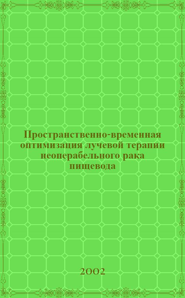 Пространственно-временная оптимизация лучевой терапии неоперабельного рака пищевода : автореф. дис. на соиск. учен. степ. д.м.н. : спец. 14.00.19