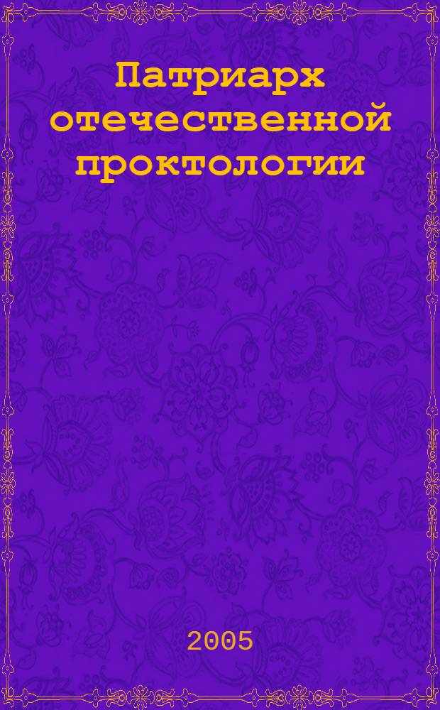 Патриарх отечественной проктологии : (А.Н. Рыжих - гражданин и ученый)