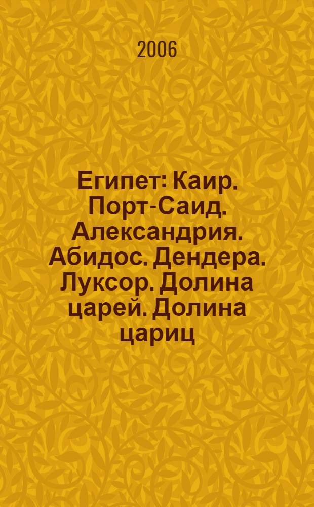 Египет : Каир. Порт-Саид. Александрия. Абидос. Дендера. Луксор. Долина царей. Долина цариц. Эсна. Озеро Насер. Монастырь Св. Антония. Монастырь Св. Павла. Хургада. Шарм эль-Шейх. Национальный парк Рас Мухаммед. Заповедник Набк. Монастыр Св. Екатерины : 8 городов, 25 музеев, 12 мечетей, 17 христианских церквей, 50 древнеегипетских гробниц и храмов, 11 схем, боллее 150 иллюстраций, практическая информация : путеводитель